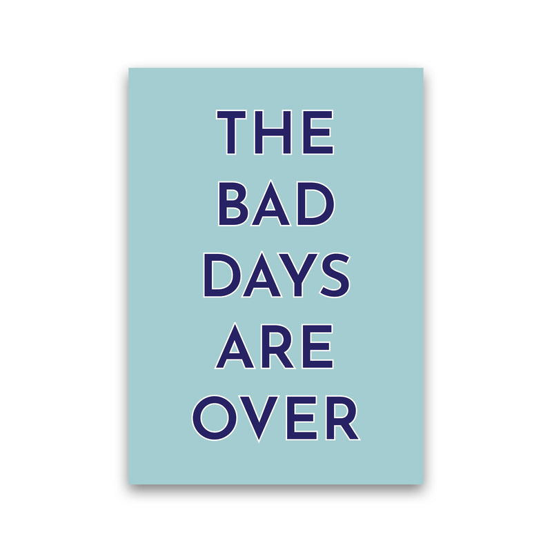 The Bad Days Are Over Art Print by Pixy Paper Print Only