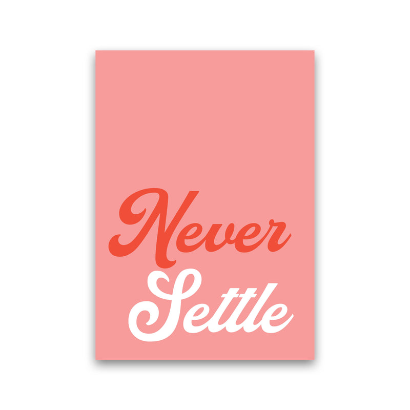Never Settle Art Print by Pixy Paper Print Only