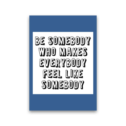 Be Somebody Who Art Print by Pixy Paper Print Only