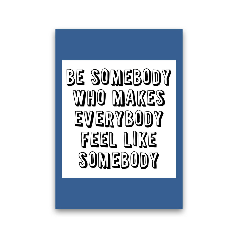 Be Somebody Who Art Print by Pixy Paper Print Only