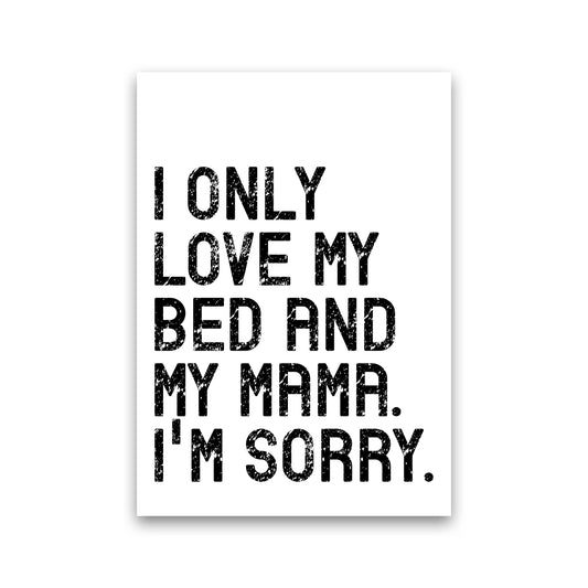 I Only Love My Bed and My Mama Art Print by Pixy Paper Print Only