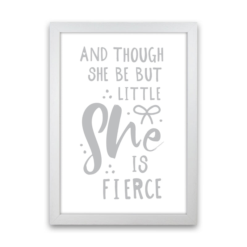 And Though She Be But Little She Is Fierce Grey Framed Typography Wall Art Print White Grain
