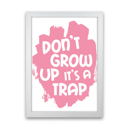 Don&#39;t Grow Up It&#39;s A Trap Pink Framed Typography Wall Art Print White Grain