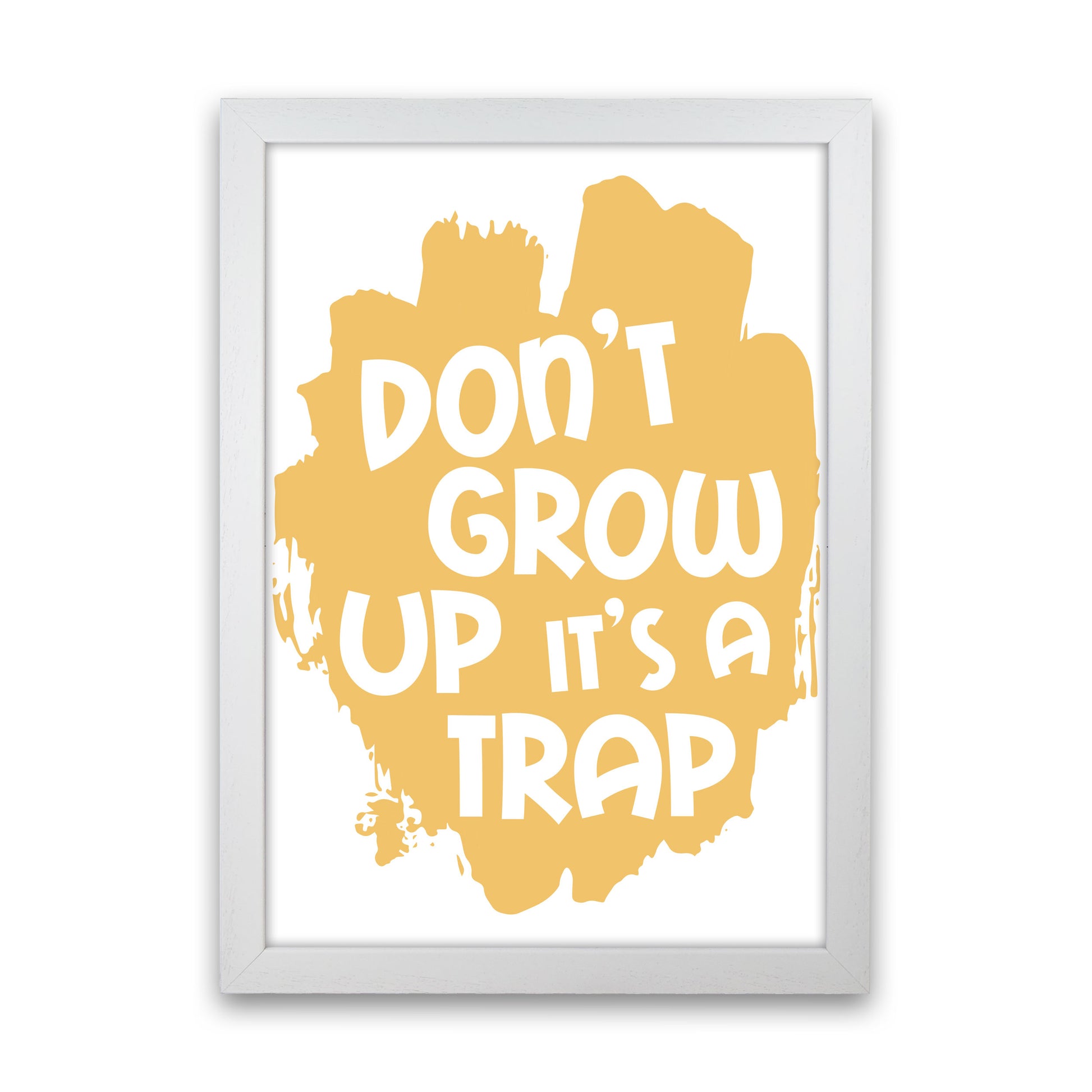 Don't Grow Up It's A Trap Mustard Framed Typography Wall Art Print White Grain