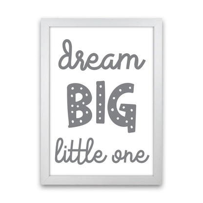 Dream Big Little One Grey Framed Nursey Wall Art Print White Grain