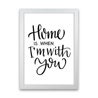 Home Is When I&#39;m With You Framed Typography Wall Art Print White Grain