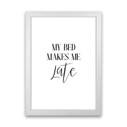 My Bed Makes Me Late Framed Typography Wall Art Print White Grain