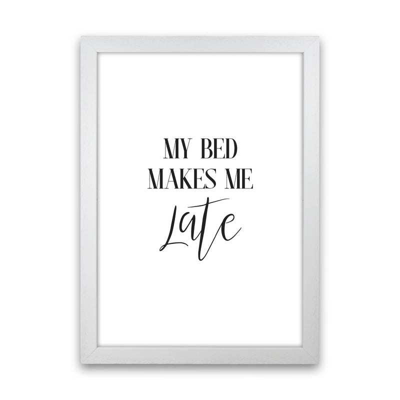 My Bed Makes Me Late Framed Typography Wall Art Print White Grain