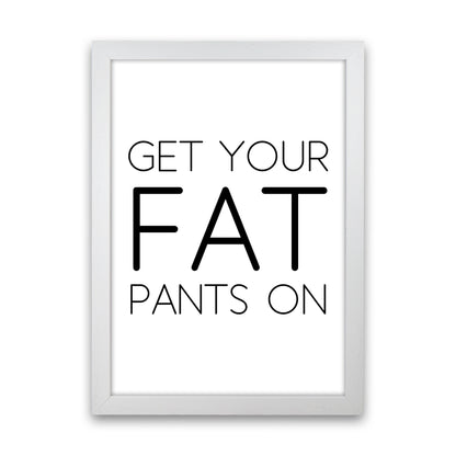 Get Your Fat Pants On  Art Print by Pixy Paper White Grain