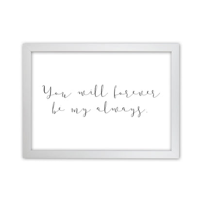You Will Forever Be My Always  Art Print by Pixy Paper White Grain