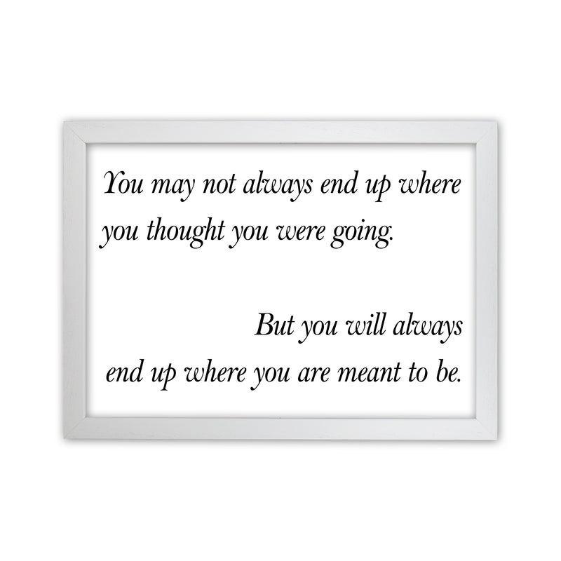 You May Not Always End Up  Art Print by Pixy Paper White Grain