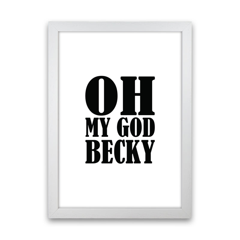 Oh My God Becky  Art Print by Pixy Paper White Grain