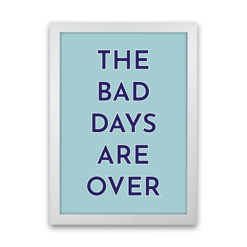 The Bad Days Are Over Art Print by Pixy Paper White Grain