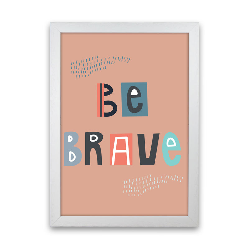Be brave Neutral kids Art Print by Pixy Paper White Grain