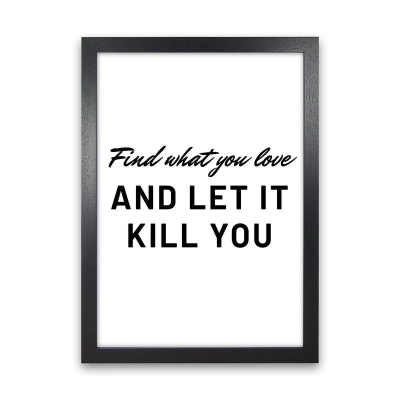 Find what you love Quote Art Print by Proper Job Studio Black Grain