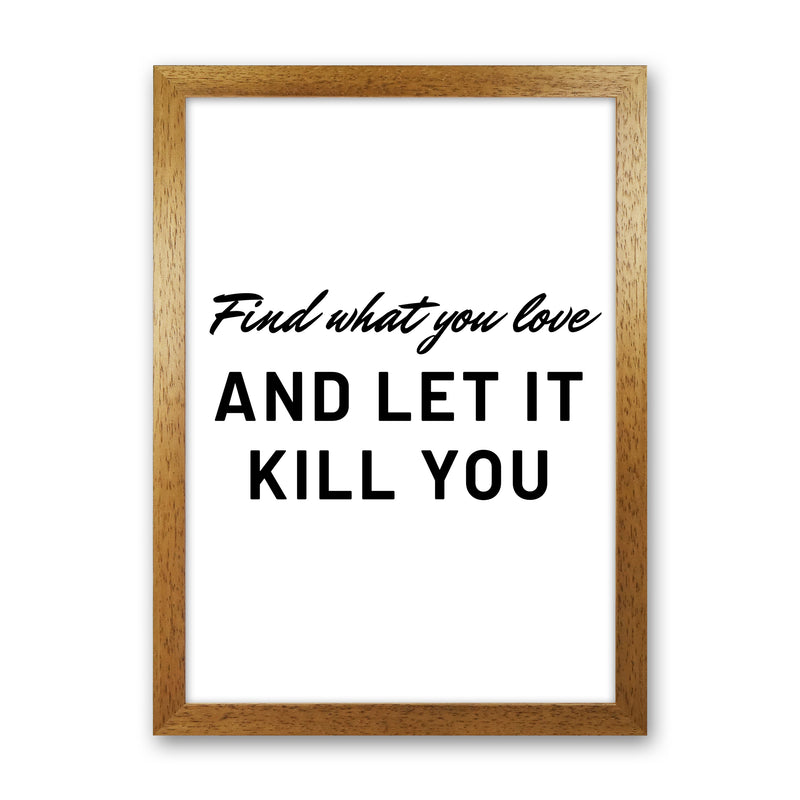 Find what you love Quote Art Print by Proper Job Studio Oak Grain