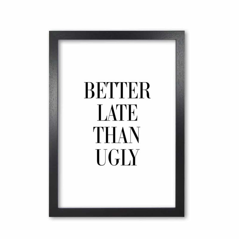 Better late than ugly modern fine art print, framed typography wall art