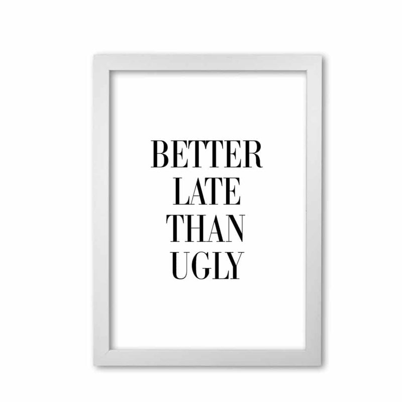 Better late than ugly modern fine art print, framed typography wall art
