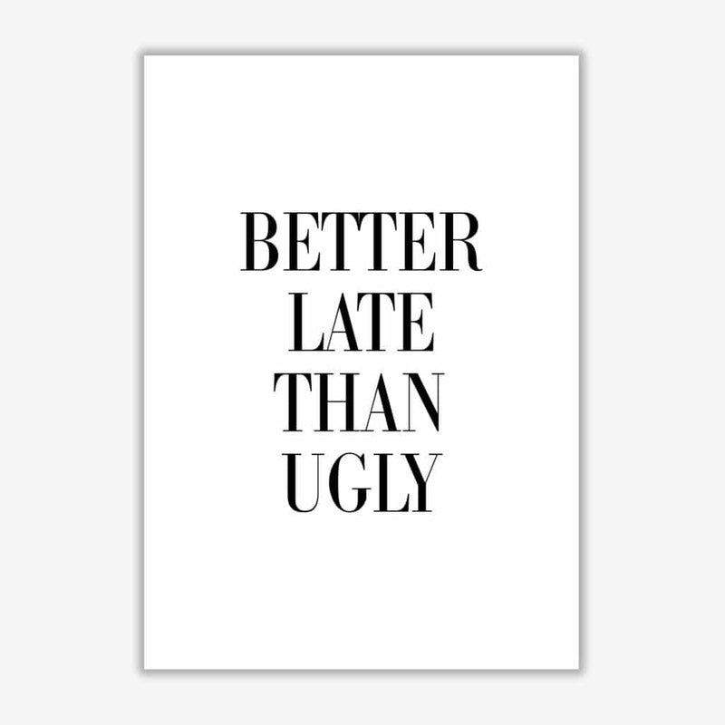 Better late than ugly modern fine art print, framed typography wall art