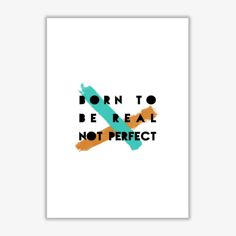 Born to be real not perfect fine art print by orara studio