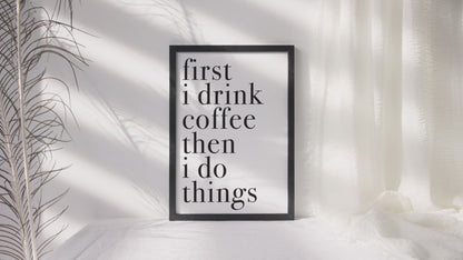 First I Drink The Coffee Then I Do The Things Framed Typography Wall Art Print