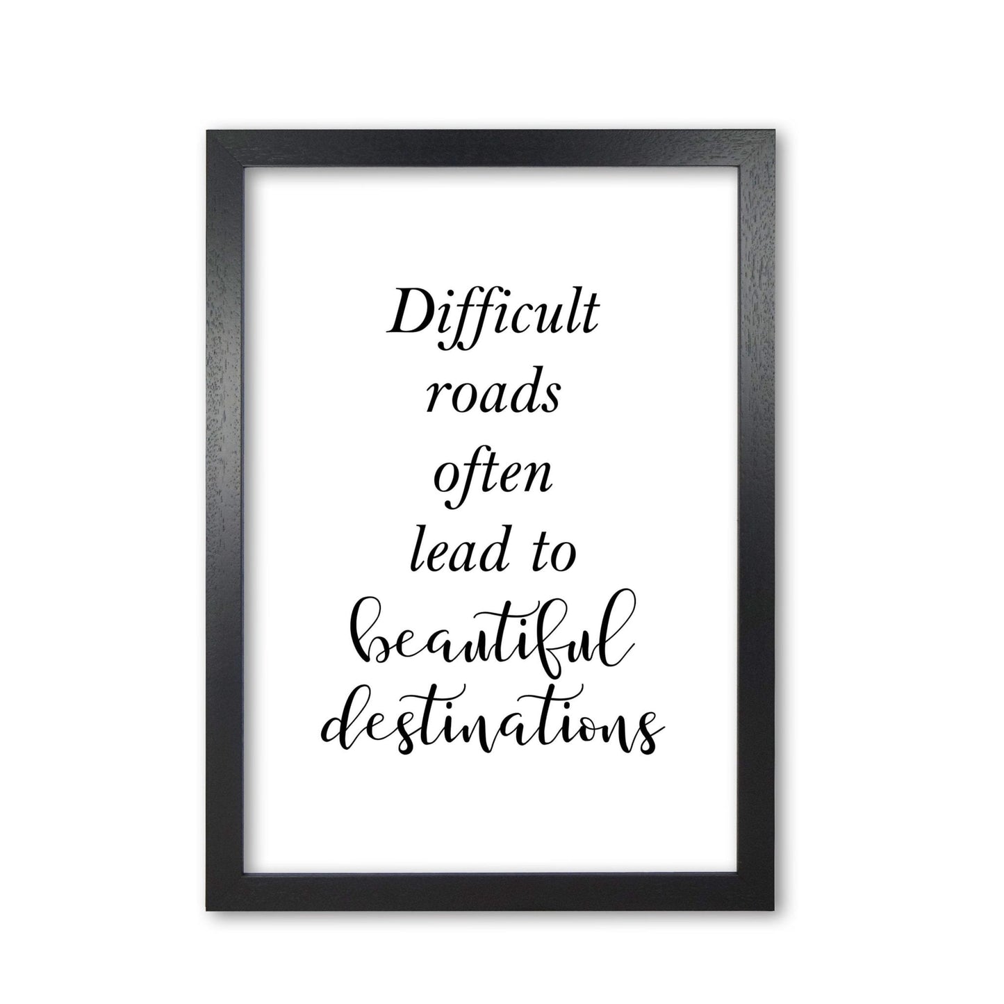 Difficult roads lead to beautiful destinations modern fine art print, framed typography wall art