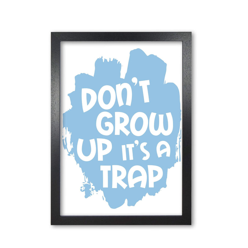 Don&#39;t Grow Up It&#39;s A Trap Blue Framed Typography Wall Art Print