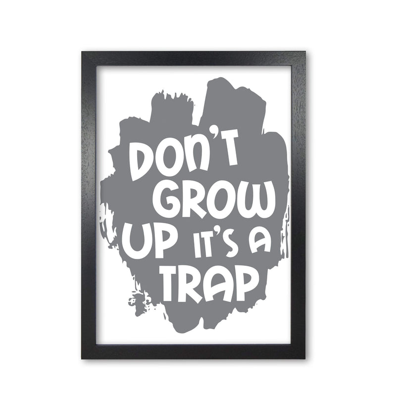 Don&#39;t Grow Up It&#39;s A Trap Grey Framed Typography Wall Art Print
