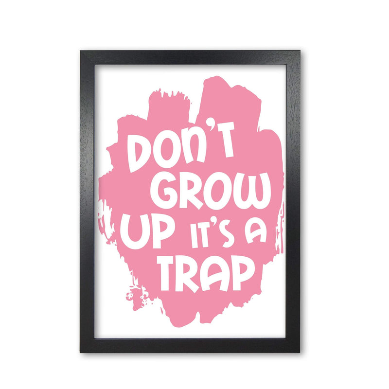 Don&#39;t Grow Up It&#39;s A Trap Pink Framed Typography Wall Art Print