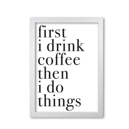 First i drink the coffee then i do the things modern fine art print, framed typography wall art