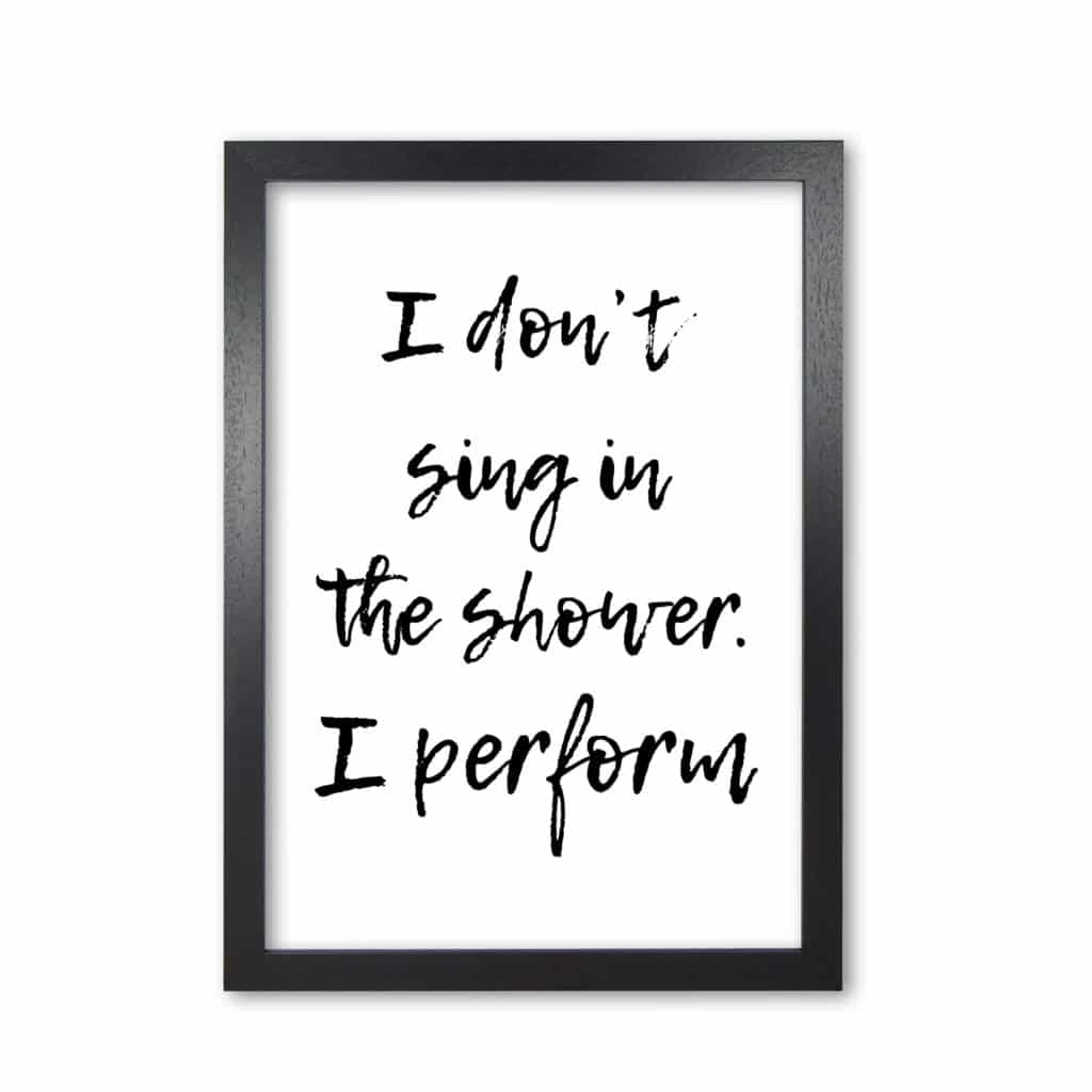 I don&#39;t sing in the shower i perform, bathroom modern fine art print, framed bathroom wall art