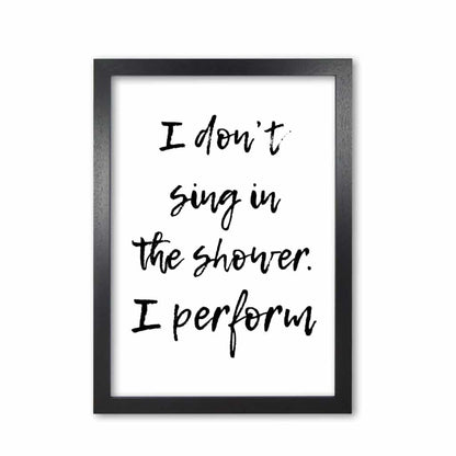 I don&#39;t sing in the shower i perform, bathroom modern fine art print, framed bathroom wall art