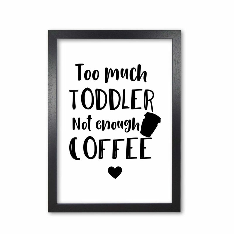 Too much toddler not enough coffee modern fine art print, framed kitchen wall art